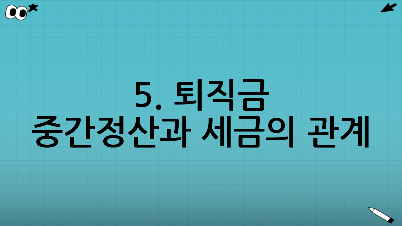 5. 퇴직금 중간정산과 세금의 관계