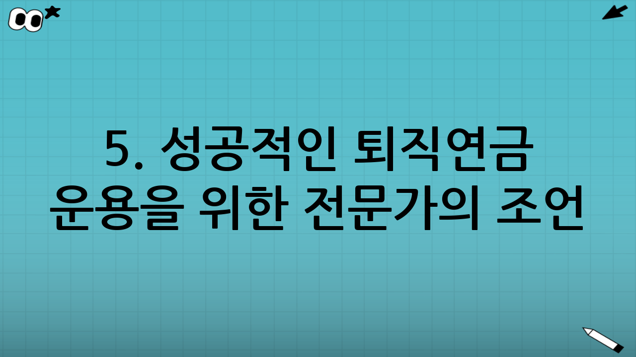 5. 성공적인 퇴직연금 운용을 위한 전문가의 조언