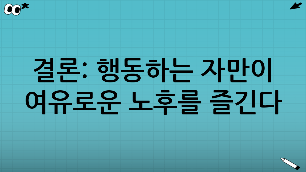 결론: 행동하는 자만이 여유로운 노후를 즐긴다