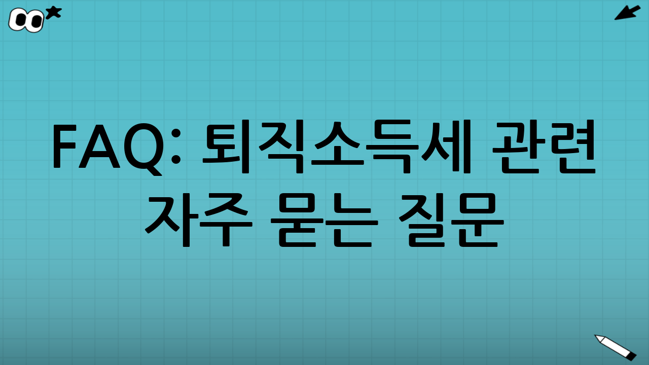 FAQ: 퇴직소득세 관련 자주 묻는 질문