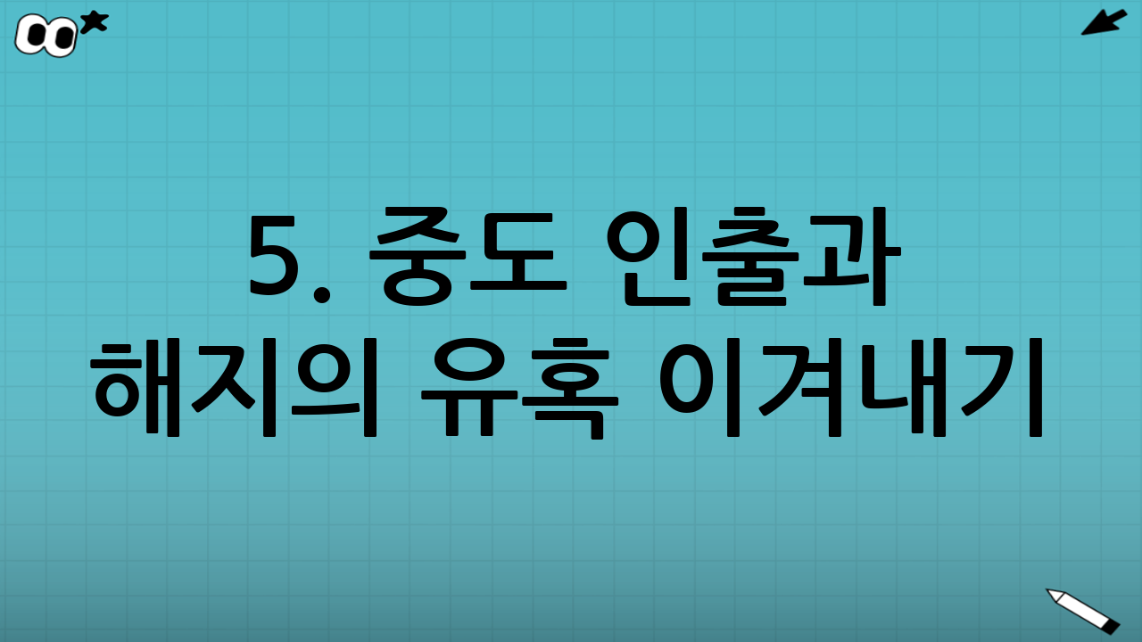 5. 중도 인출과 해지의 유혹 이겨내기