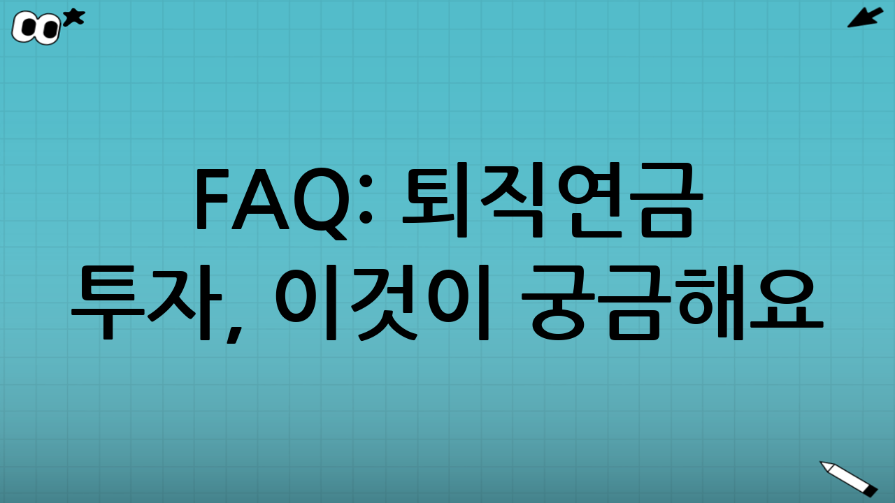 FAQ: 퇴직연금 투자, 이것이 궁금해요!