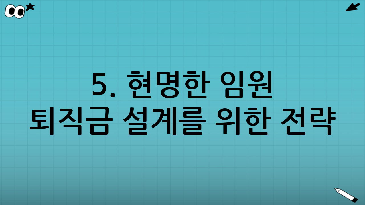 5. 현명한 임원 퇴직금 설계를 위한 전략
