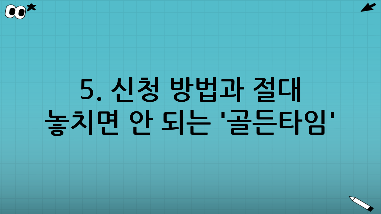 5. 신청 방법과 절대 놓치면 안 되는 '골든타임'