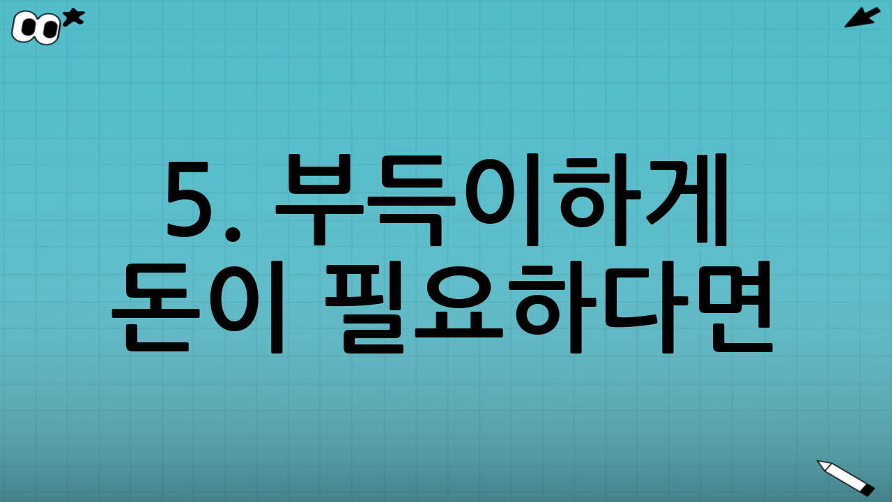 5. 부득이하게 돈이 필요하다면? (중도인출 활용)