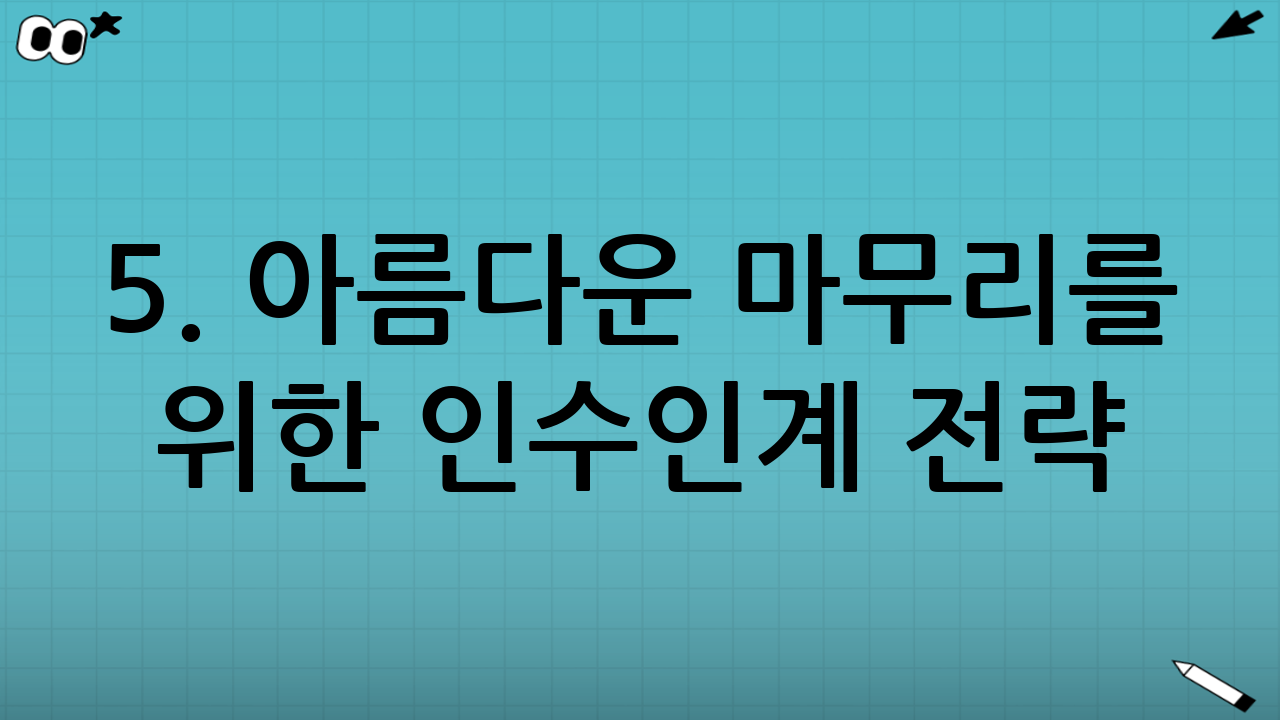5. 아름다운 마무리를 위한 인수인계 전략