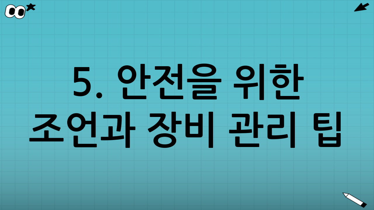 5. 안전을 위한 조언과 장비 관리 팁