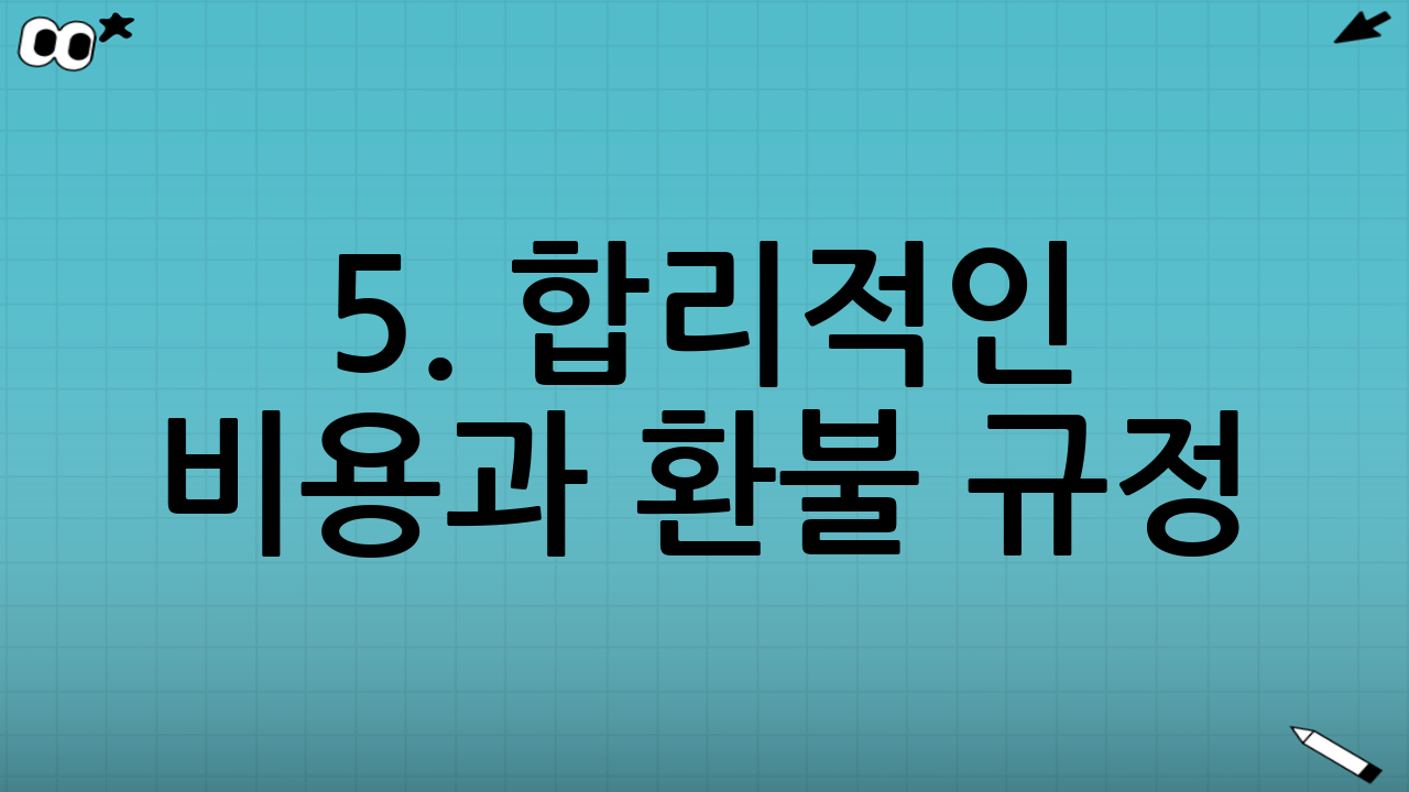 5. 합리적인 비용과 환불 규정