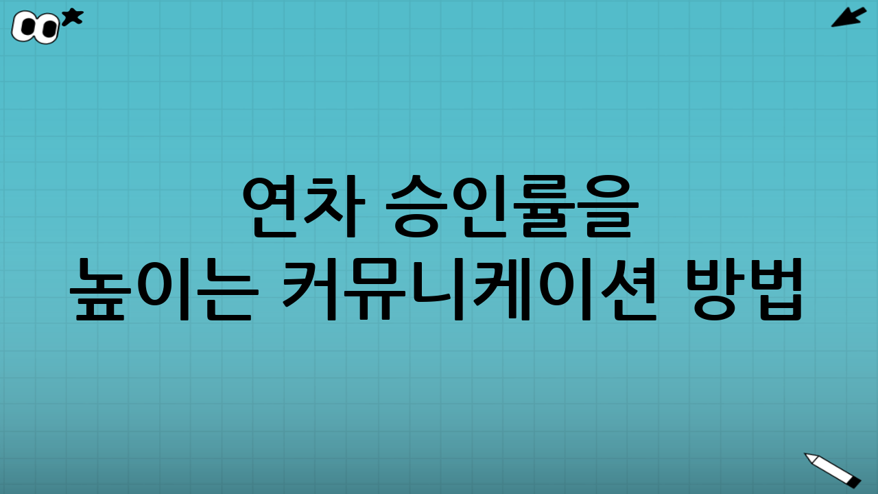 연차 승인률을 높이는 커뮤니케이션 방법
