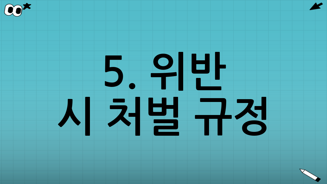 5. 위반 시 처벌 규정 (절대 하지 말아야 할 행동)