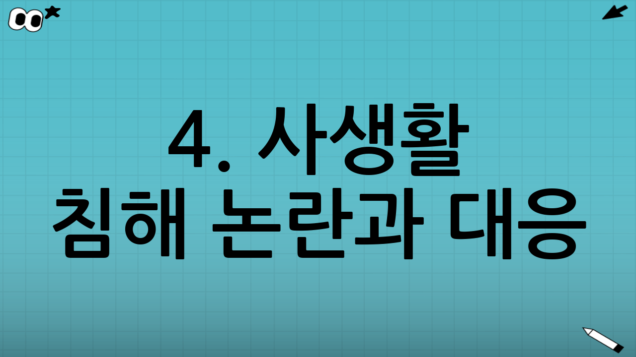 4. 사생활 침해 논란과 대응