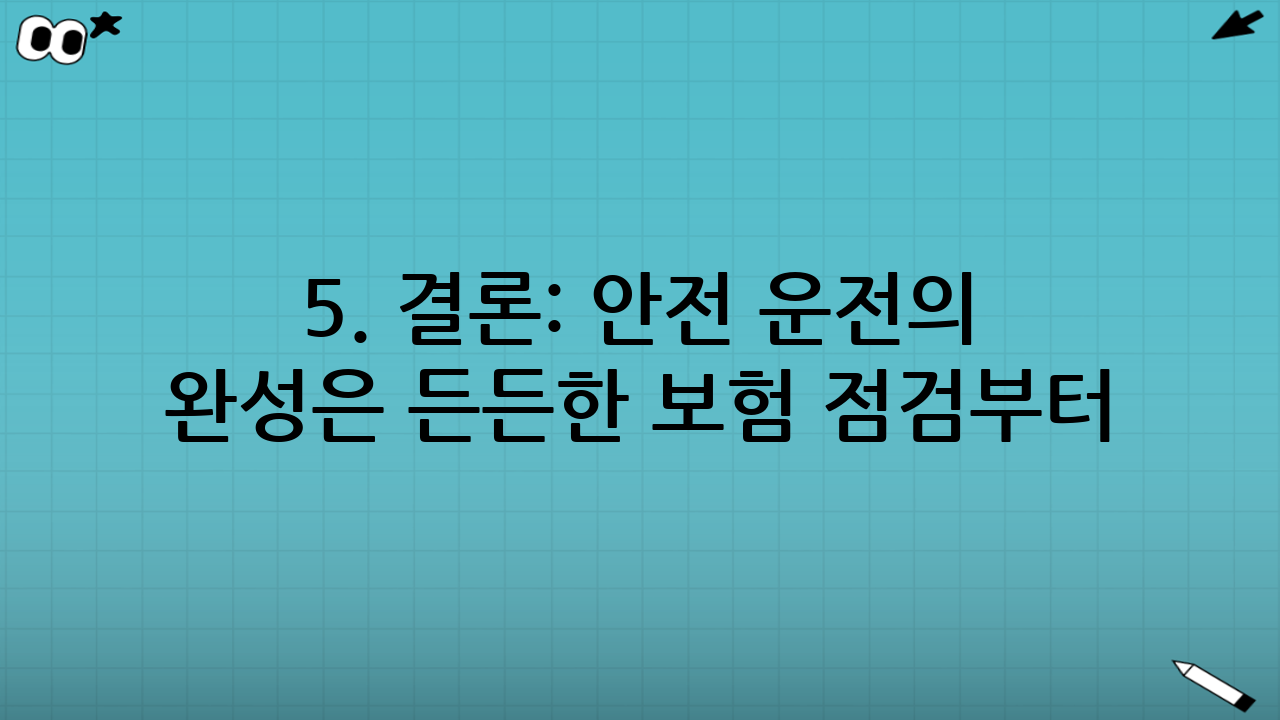 5. 결론: 안전 운전의 완성은 든든한 보험 점검부터