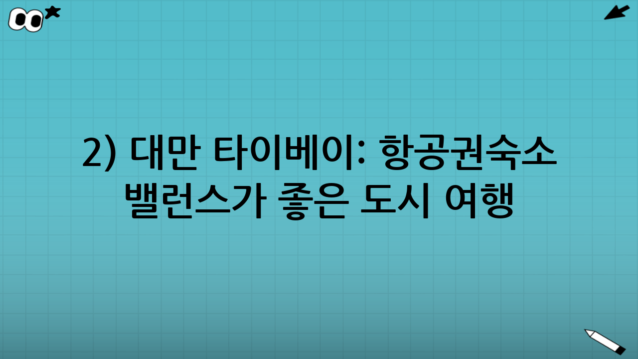 2) 대만 타이베이: 항공권·숙소 밸런스가 좋은 ‘도시 여행’