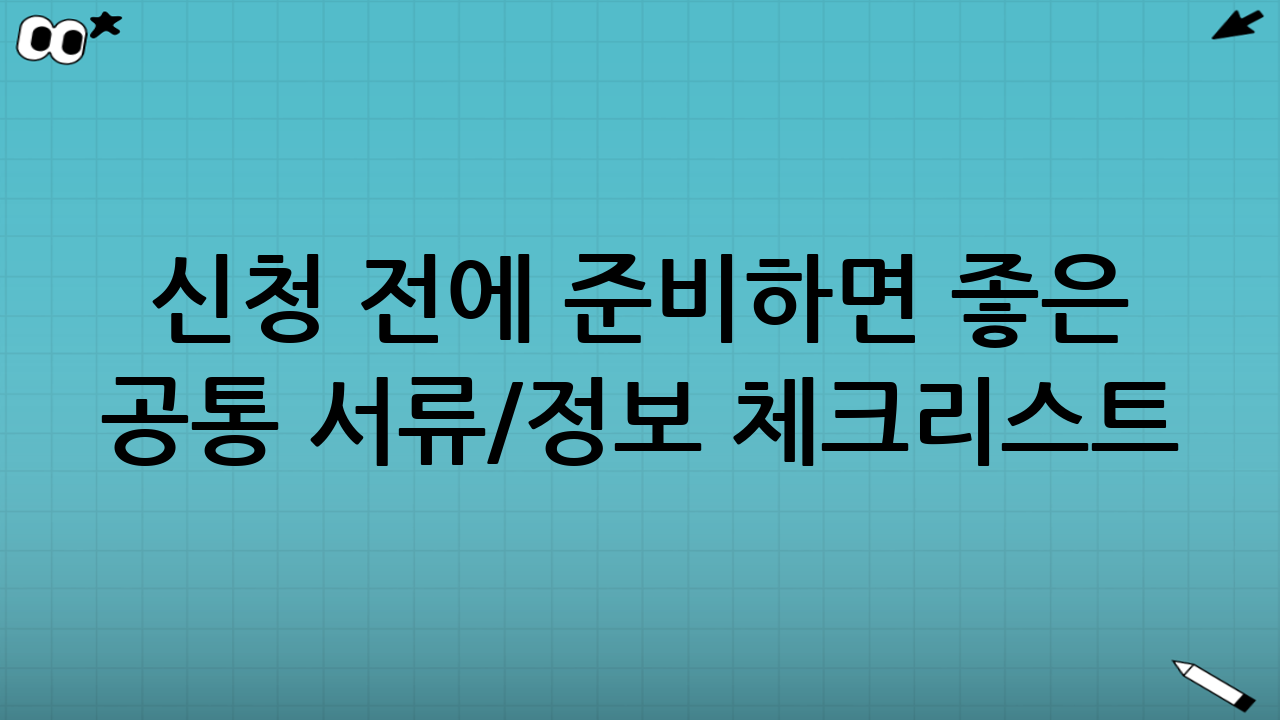 신청 전에 준비하면 좋은 공통 서류/정보 체크리스트