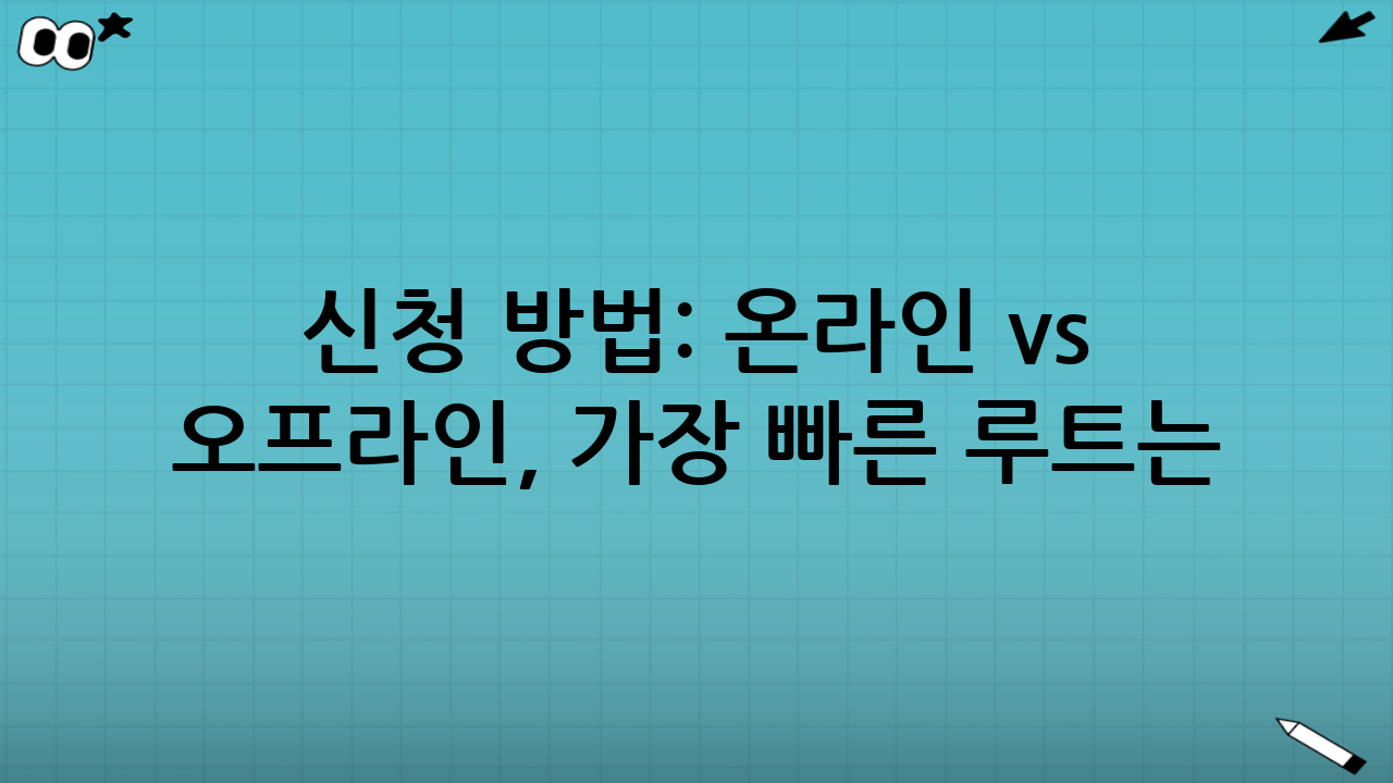 신청 방법: 온라인 vs 오프라인, 가장 빠른 루트는?