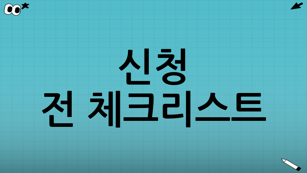 신청 전 체크리스트: 서류 미비로 탈락하지 않기