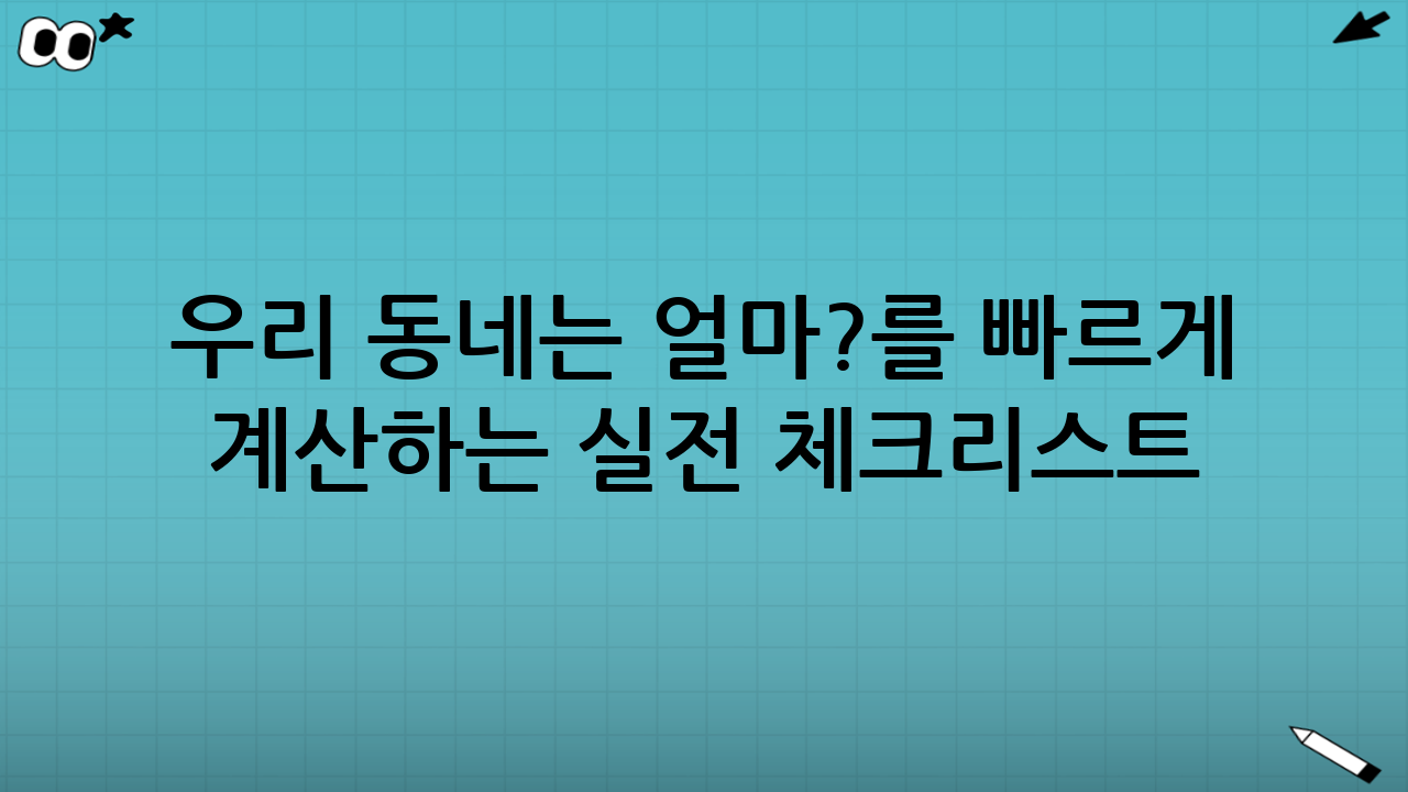 “우리 동네는 얼마?”를 빠르게 계산하는 실전 체크리스트