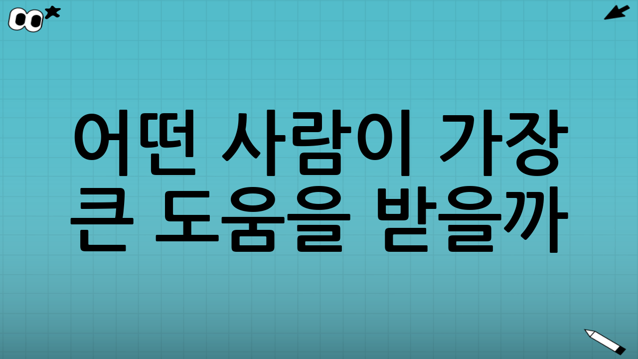 어떤 사람이 가장 큰 도움을 받을까