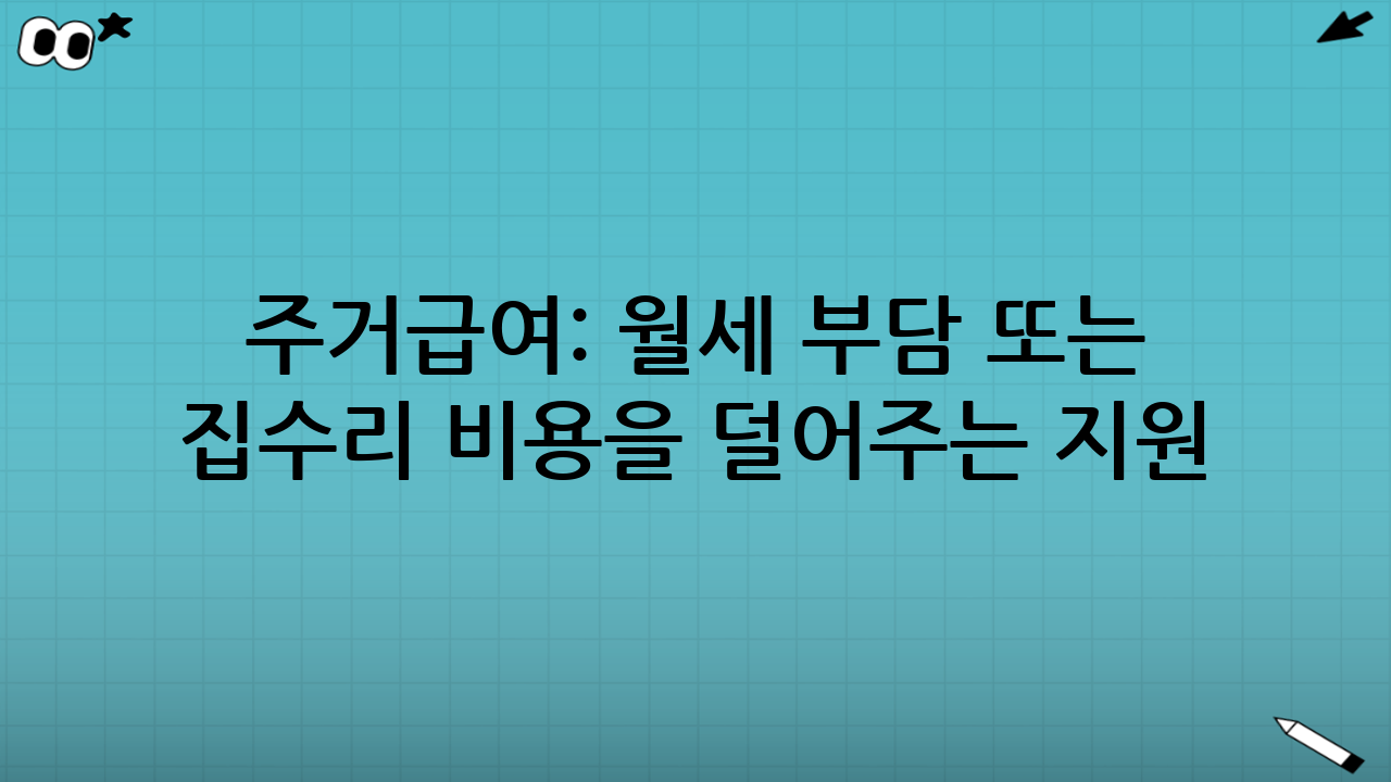 주거급여: 월세 부담 또는 집수리 비용을 덜어주는 지원