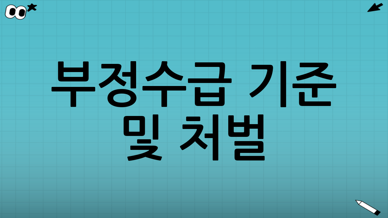 부정수급 기준 및 처벌: 어떤 불이익이 발생하나?