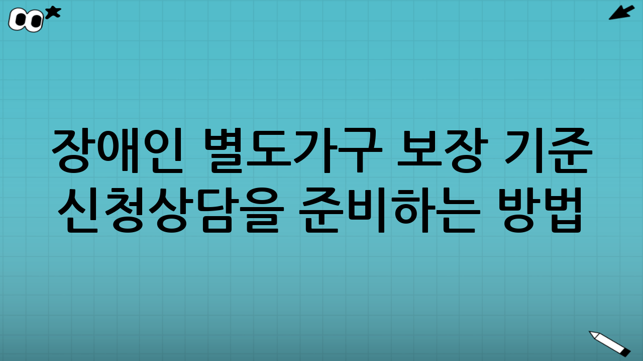 장애인 별도가구 보장 기준 신청·상담을 준비하는 방법