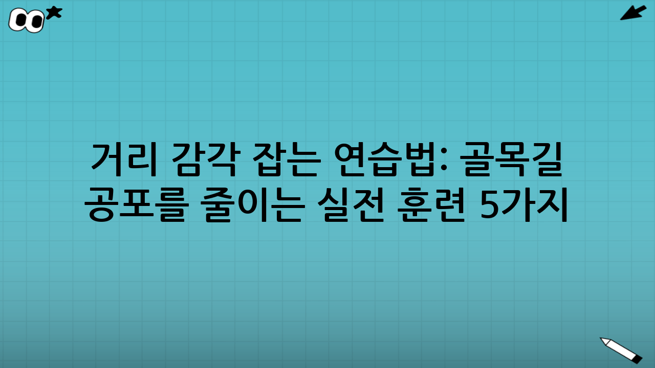 거리 감각 잡는 연습법: 골목길 공포를 줄이는 실전 훈련 5가지