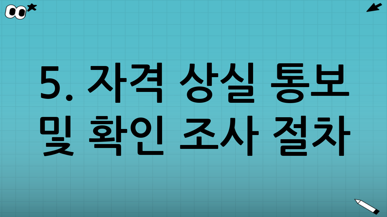 5. 자격 상실 통보 및 확인 조사 절차