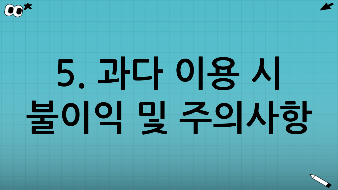 5. 과다 이용 시 불이익 및 주의사항