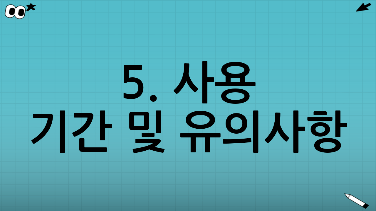 5. 사용 기간 및 유의사항