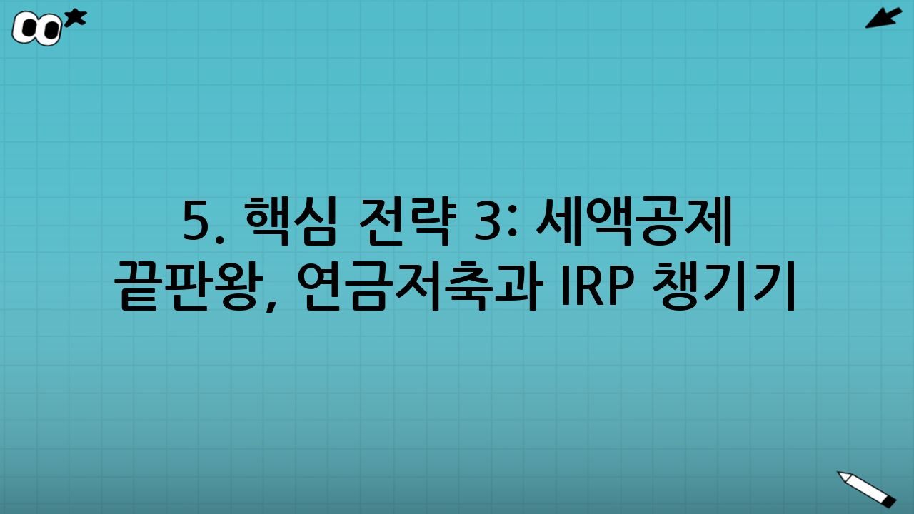 5. 핵심 전략 3: 세액공제 끝판왕, 연금저축과 IRP 챙기기