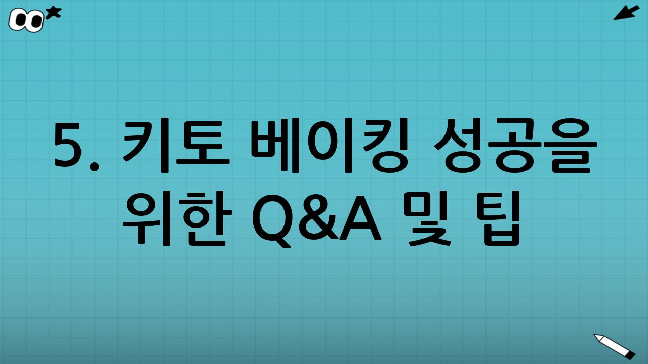 5. 키토 베이킹 성공을 위한 Q&A 및 팁