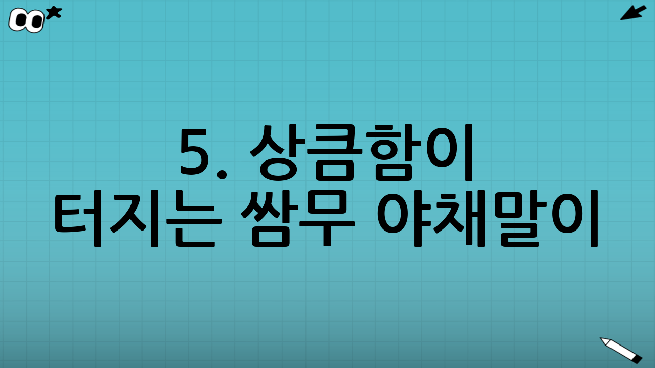 5. 상큼함이 터지는 쌈무 야채말이