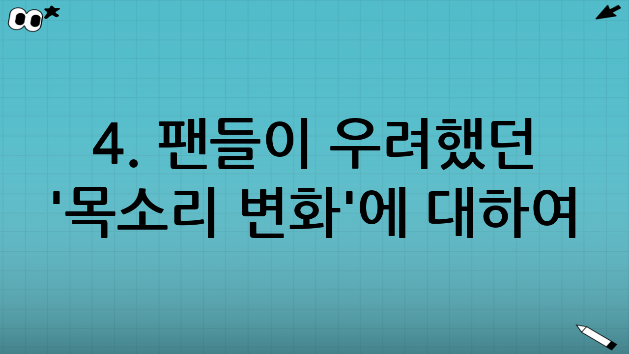 4. 팬들이 우려했던 '목소리 변화'에 대하여