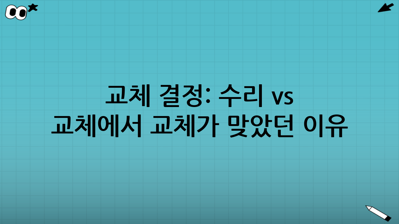 교체 결정: “수리 vs 교체”에서 교체가 맞았던 이유