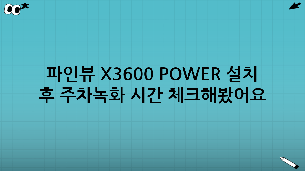 파인뷰 X3600 POWER 설치 후 주차녹화 시간 체크해봤어요: 체감 결과(현실적인 요약)