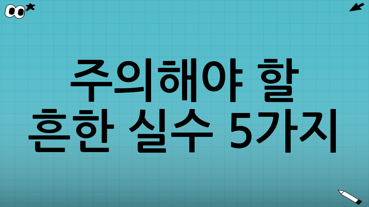 주의해야 할 흔한 실수 5가지
