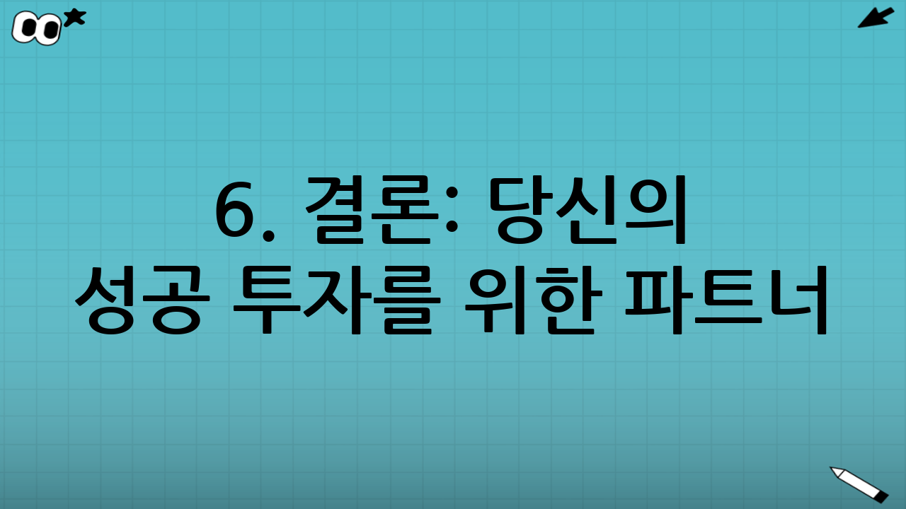 6. 결론: 당신의 성공 투자를 위한 파트너