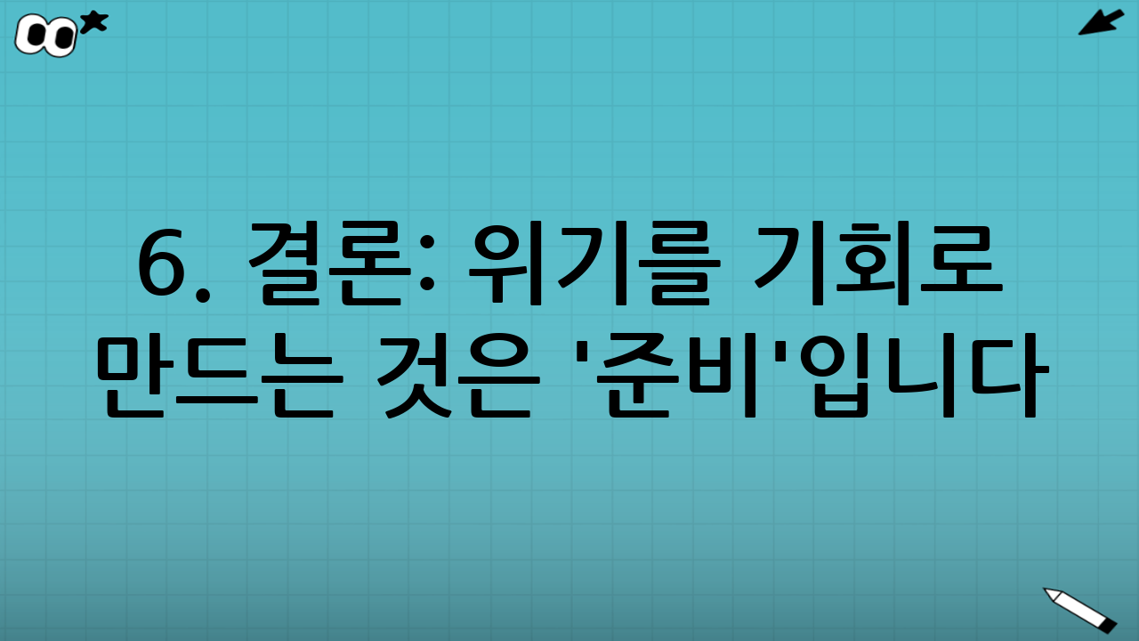 6. 결론: 위기를 기회로 만드는 것은 '준비'입니다