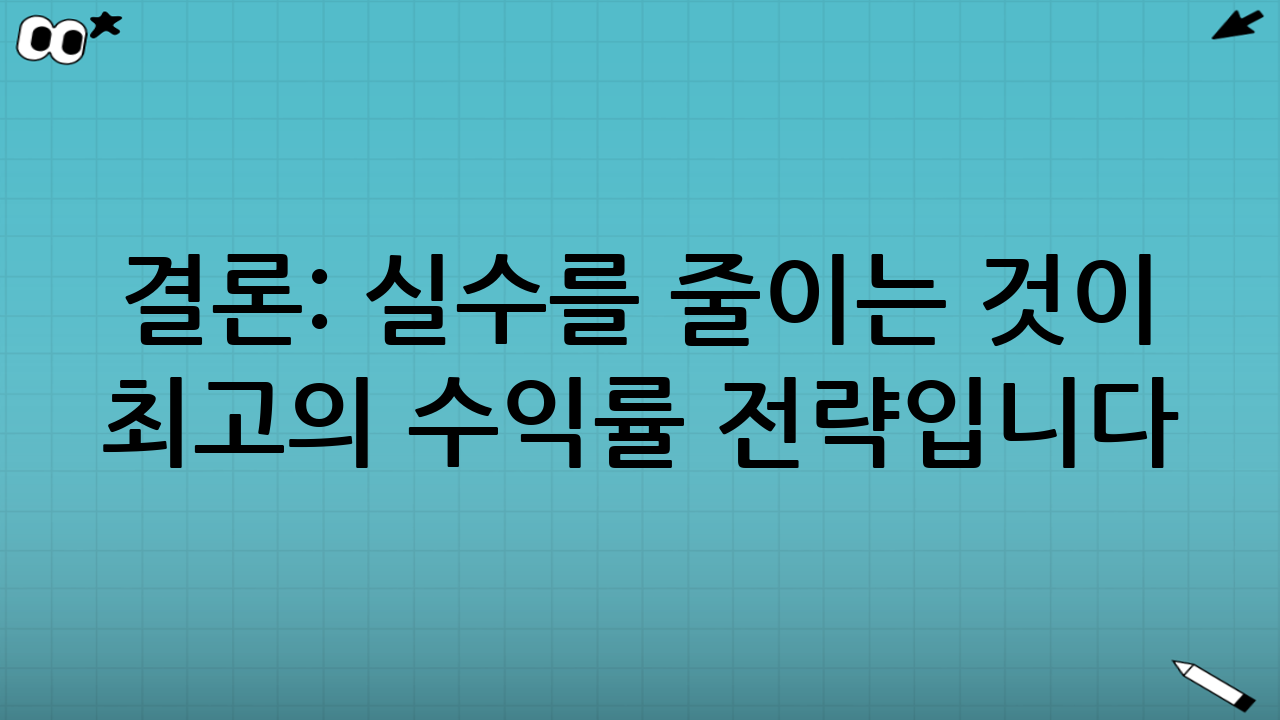 결론: 실수를 줄이는 것이 최고의 수익률 전략입니다