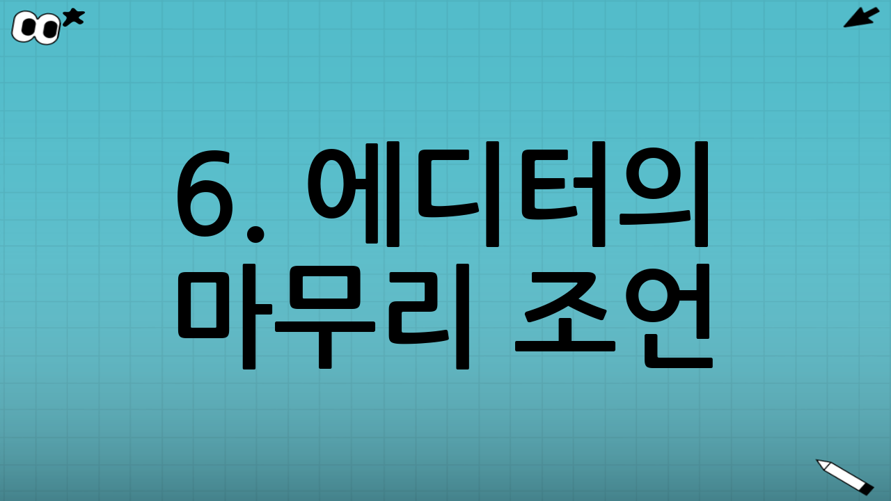 6. 에디터의 마무리 조언