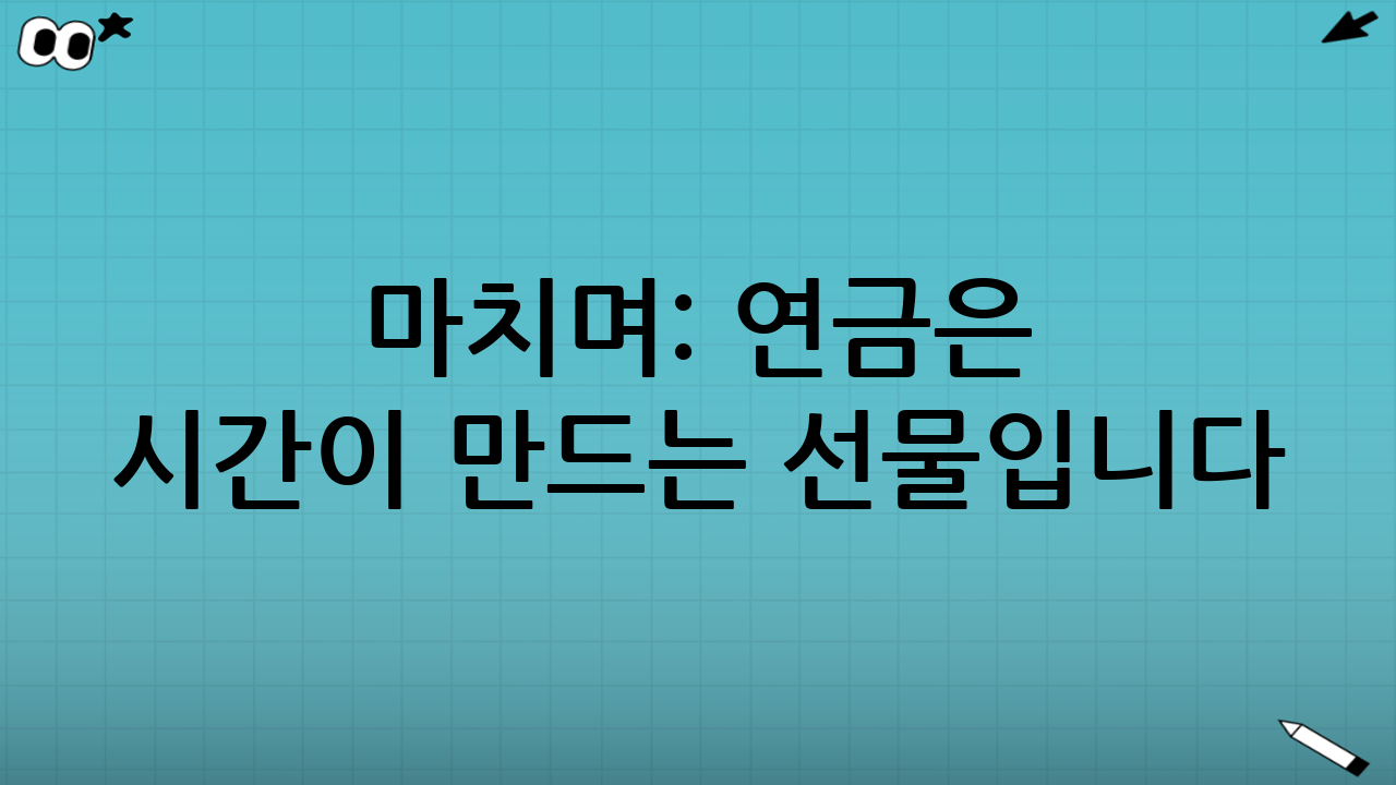 마치며: 연금은 시간이 만드는 선물입니다