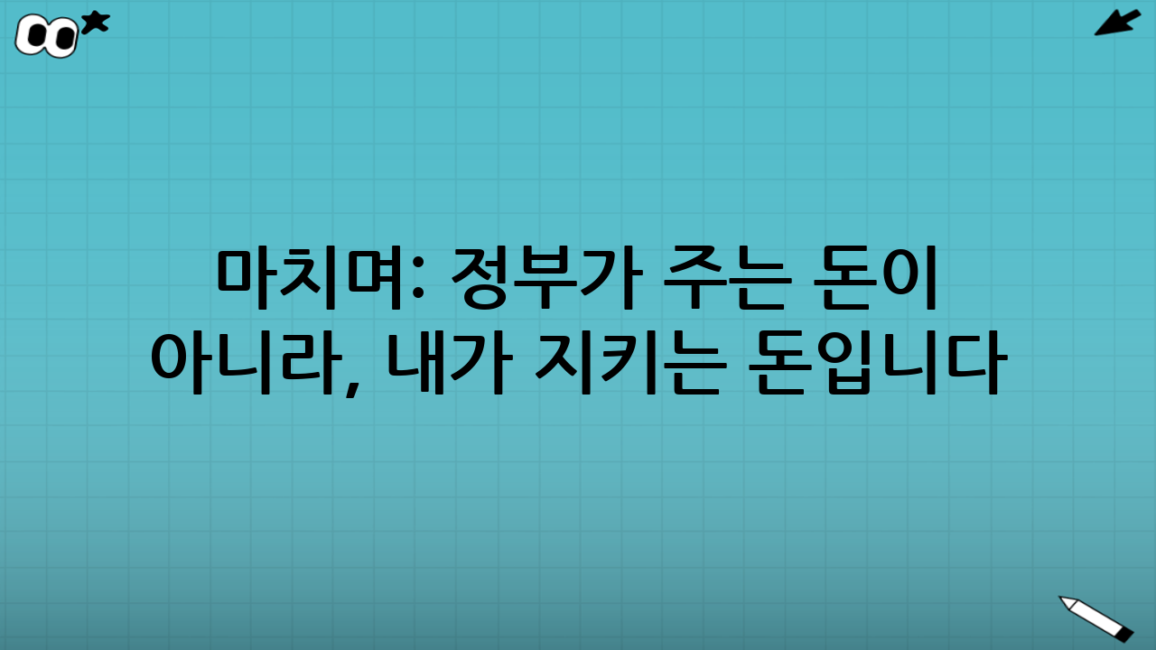 마치며: 정부가 주는 돈이 아니라, 내가 지키는 돈입니다