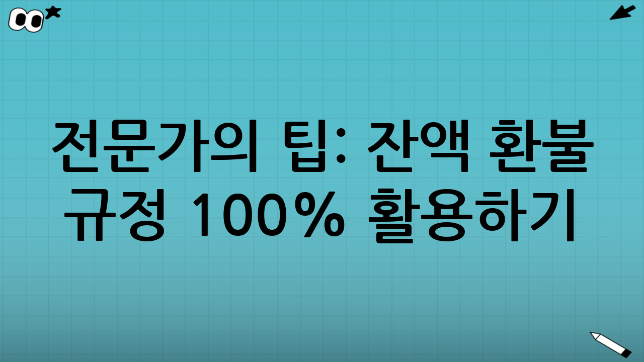 전문가의 팁: 잔액 환불 규정 100% 활용하기