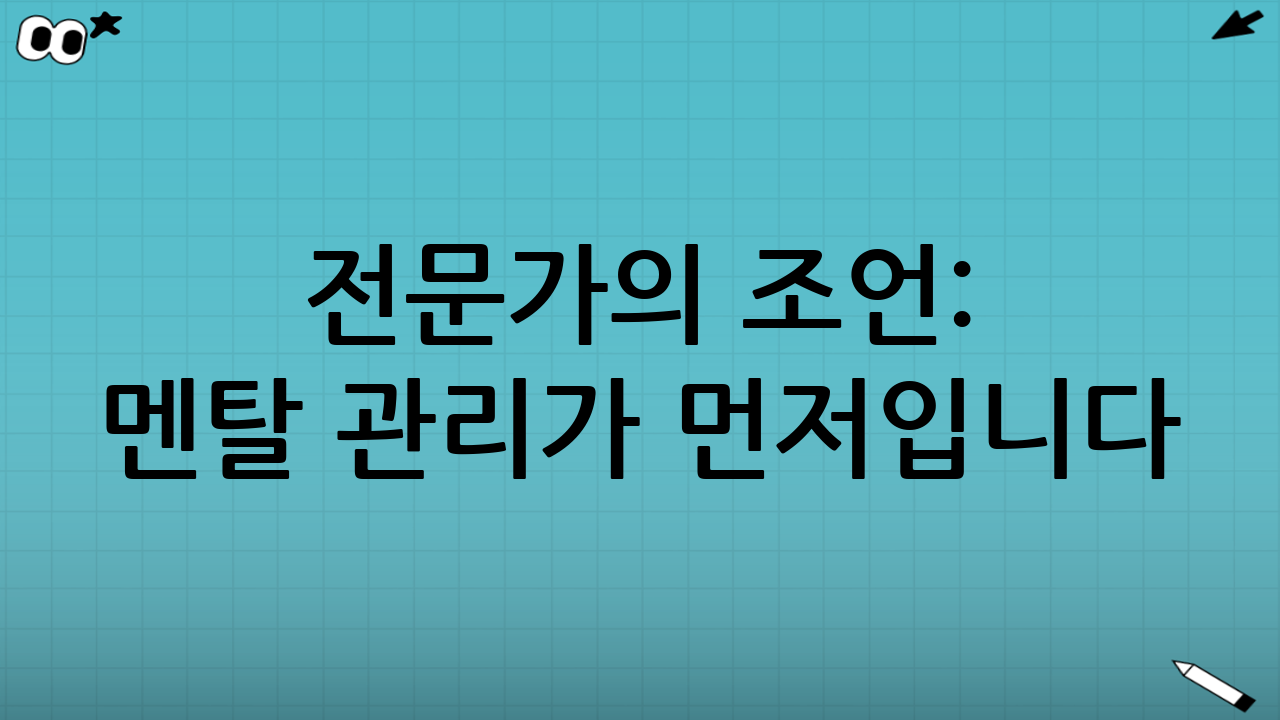 전문가의 조언: 멘탈 관리가 먼저입니다