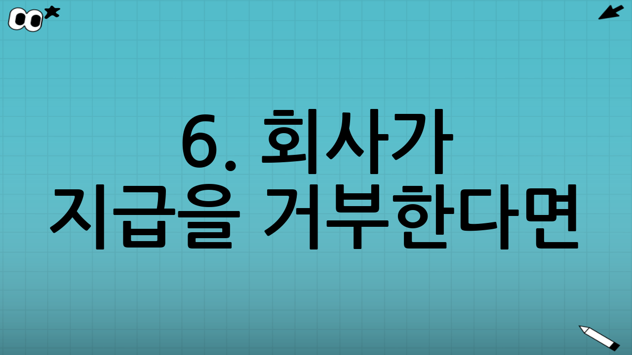 6. 회사가 지급을 거부한다면? 대처 방법
