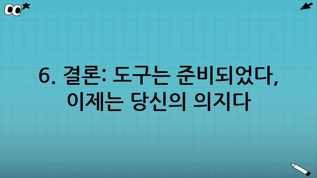 6. 결론: 도구는 준비되었다, 이제는 당신의 의지다
