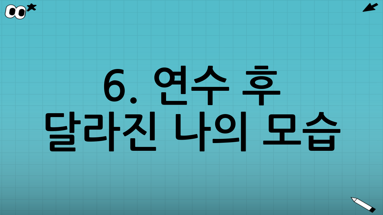 6. 연수 후 달라진 나의 모습 (실제 효과)