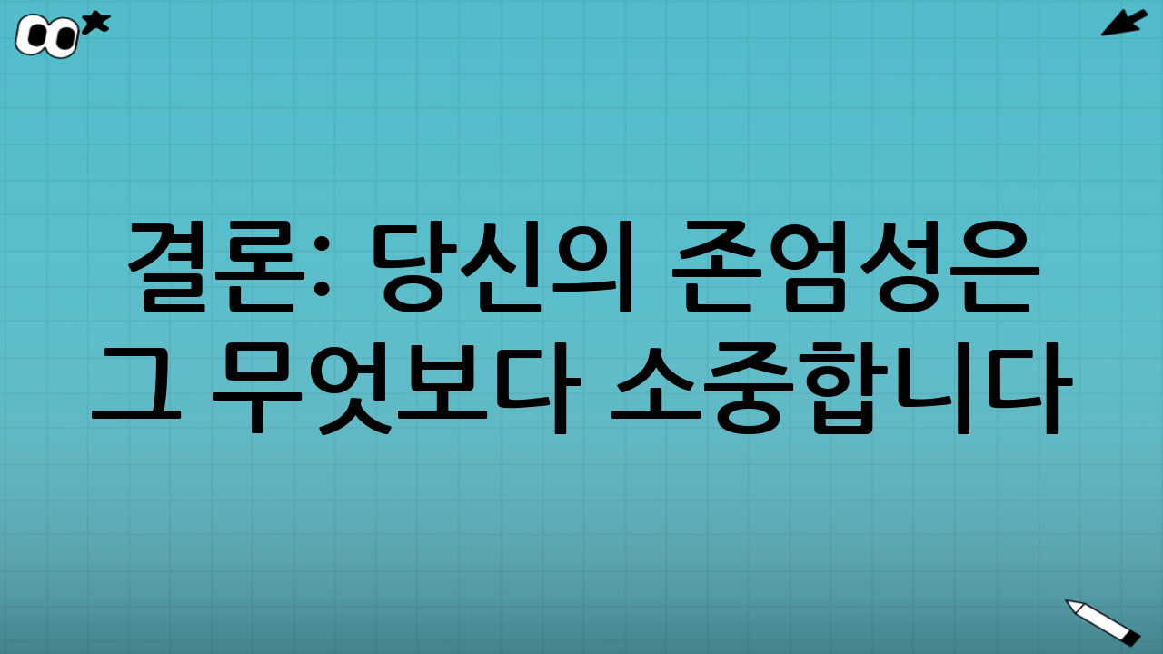 결론: 당신의 존엄성은 그 무엇보다 소중합니다