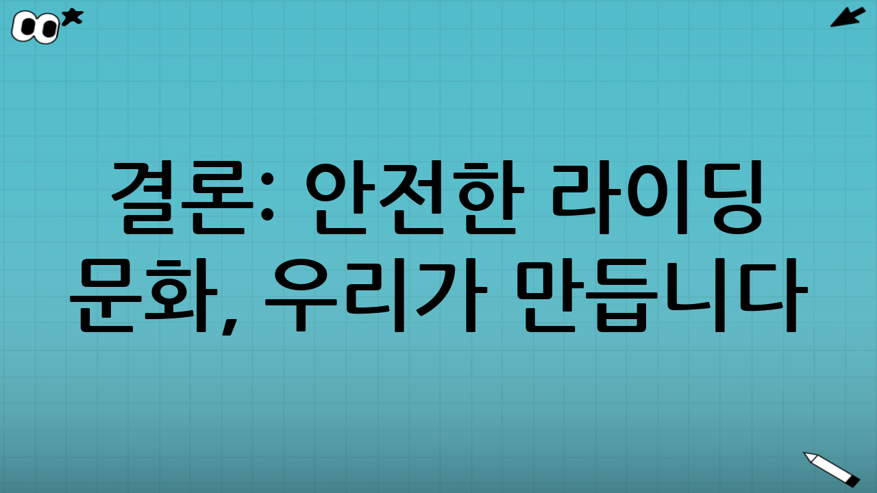 결론: 안전한 라이딩 문화, 우리가 만듭니다