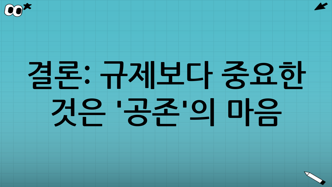 결론: 규제보다 중요한 것은 '공존'의 마음